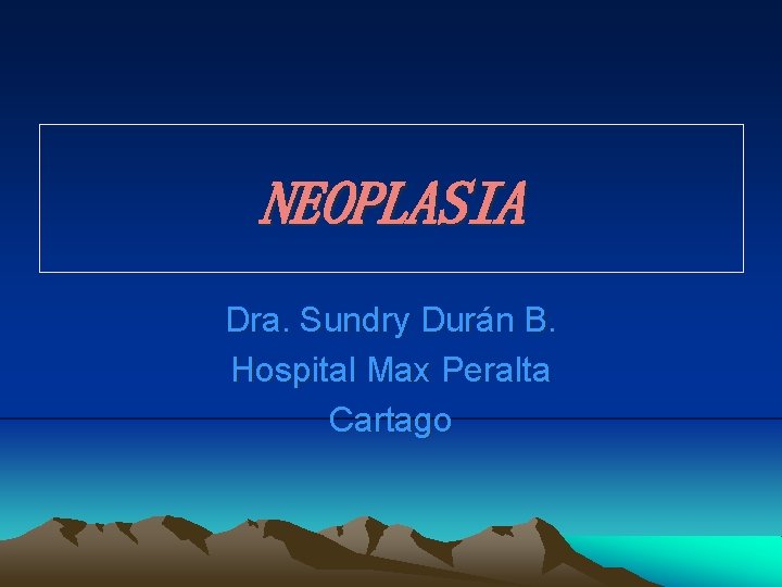 NEOPLASIA Dra. Sundry Durán B. Hospital Max Peralta Cartago 