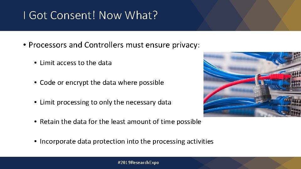 I Got Consent! Now What? • Processors and Controllers must ensure privacy: • Limit