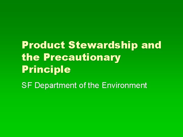 Product Stewardship and the Precautionary Principle SF Department of the Environment 