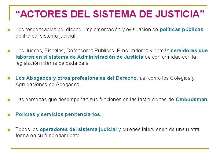 “ACTORES DEL SISTEMA DE JUSTICIA” n Los responsables del diseño, implementación y evaluación de