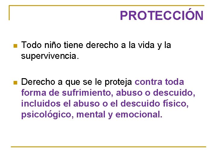 PROTECCIÓN n Todo niño tiene derecho a la vida y la supervivencia. n Derecho