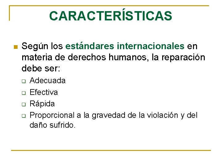 CARACTERÍSTICAS n Según los estándares internacionales en materia de derechos humanos, la reparación debe