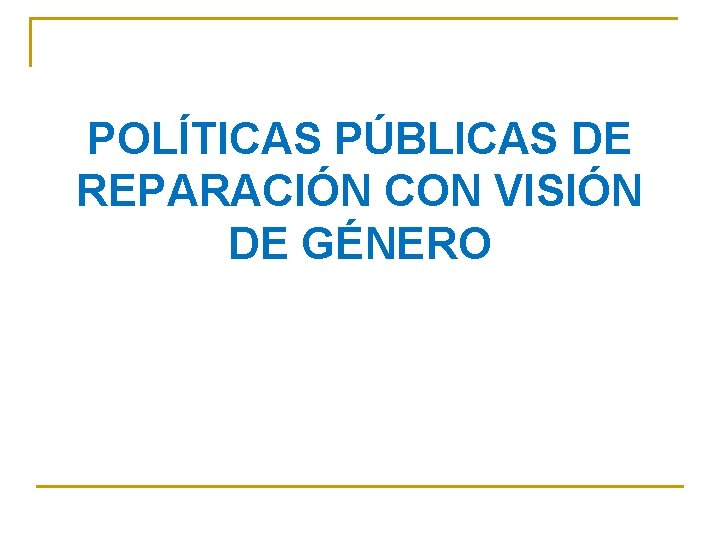 POLÍTICAS PÚBLICAS DE REPARACIÓN CON VISIÓN DE GÉNERO 