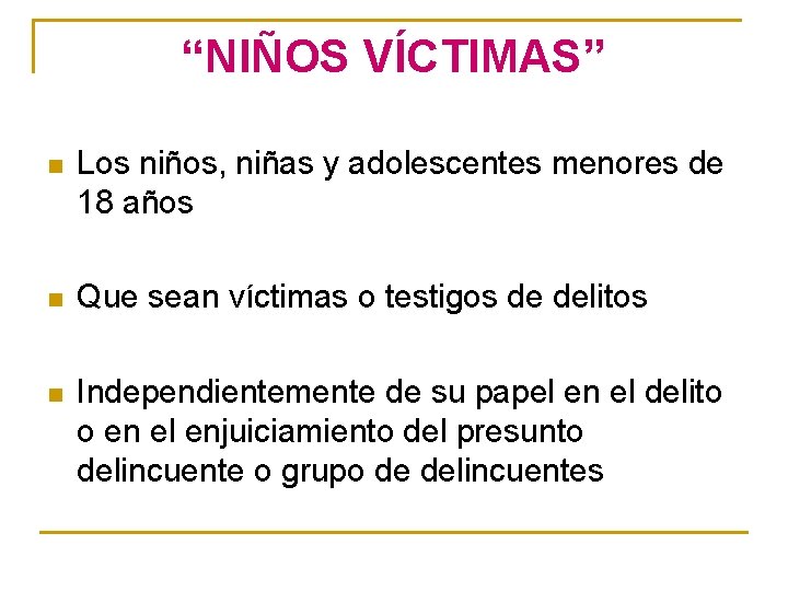 “NIÑOS VÍCTIMAS” n Los niños, niñas y adolescentes menores de 18 años n Que