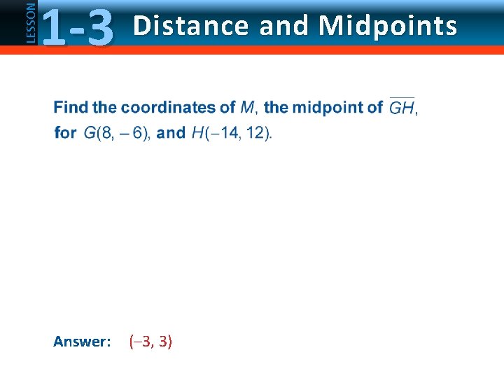 LESSON 1 -3 Answer: Distance and Midpoints (– 3, 3) 