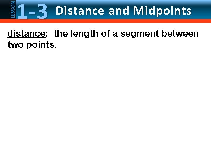 LESSON 1 -3 Distance and Midpoints distance: the length of a segment between two