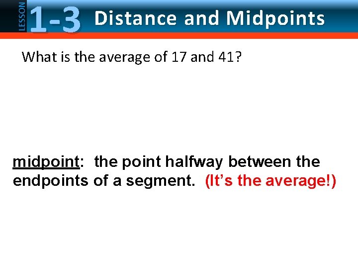 LESSON 1 -3 Distance and Midpoints What is the average of 17 and 41?