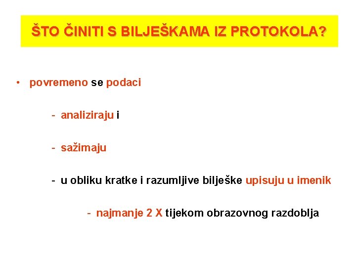 ŠTO ČINITI S BILJEŠKAMA IZ PROTOKOLA? • povremeno se podaci - analiziraju i -
