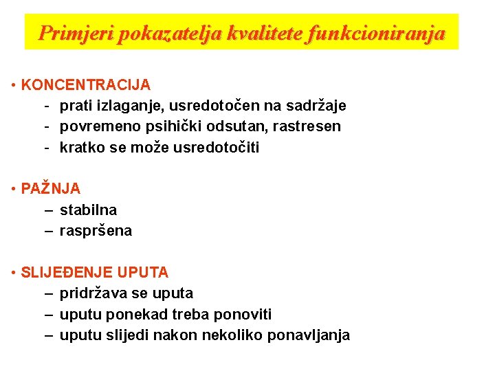 Primjeri pokazatelja kvalitete funkcioniranja • KONCENTRACIJA - prati izlaganje, usredotočen na sadržaje - povremeno