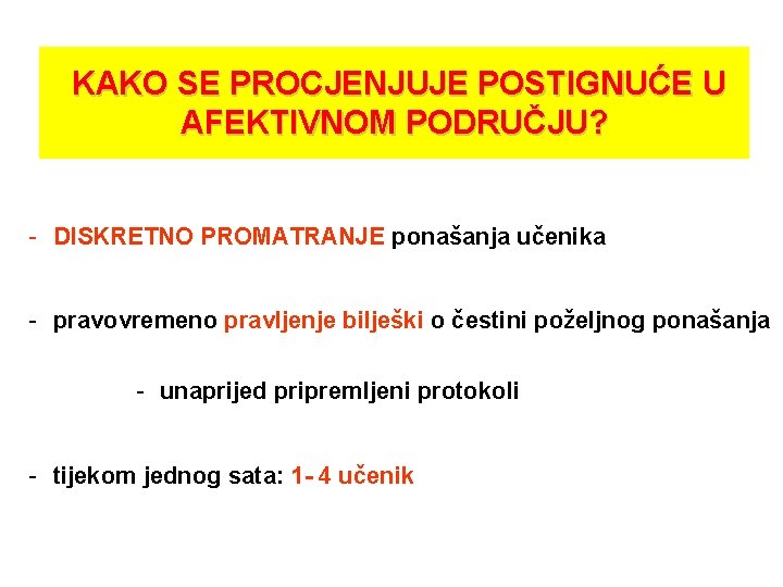 KAKO SE PROCJENJUJE POSTIGNUĆE U AFEKTIVNOM PODRUČJU? - DISKRETNO PROMATRANJE ponašanja učenika - pravovremeno