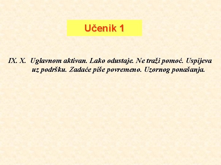 Učenik 1 IX. X. Uglavnom aktivan. Lako odustaje. Ne traži pomoć. Uspijeva uz podršku.