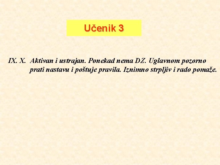 Učenik 3 IX. X. Aktivan i ustrajan. Ponekad nema DZ. Uglavnom pozorno prati nastavu