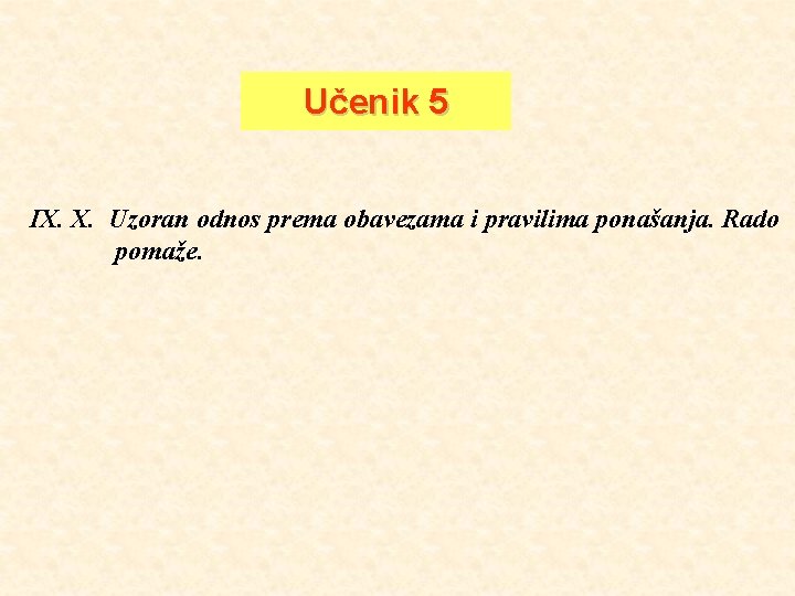 Učenik 5 IX. X. Uzoran odnos prema obavezama i pravilima ponašanja. Rado pomaže. 