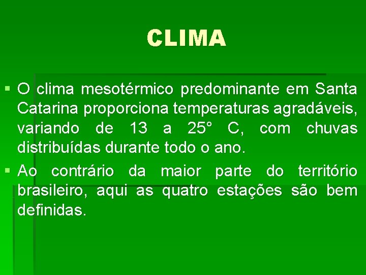 CLIMA § O clima mesotérmico predominante em Santa Catarina proporciona temperaturas agradáveis, variando de
