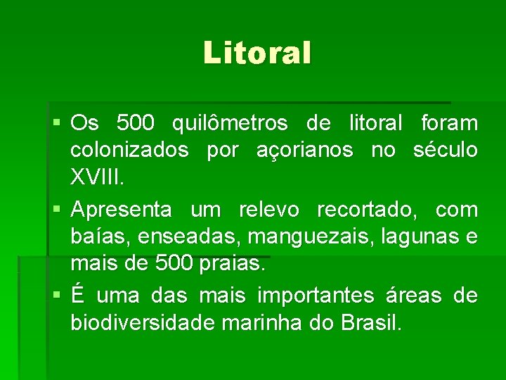 Litoral § Os 500 quilômetros de litoral foram colonizados por açorianos no século XVIII.