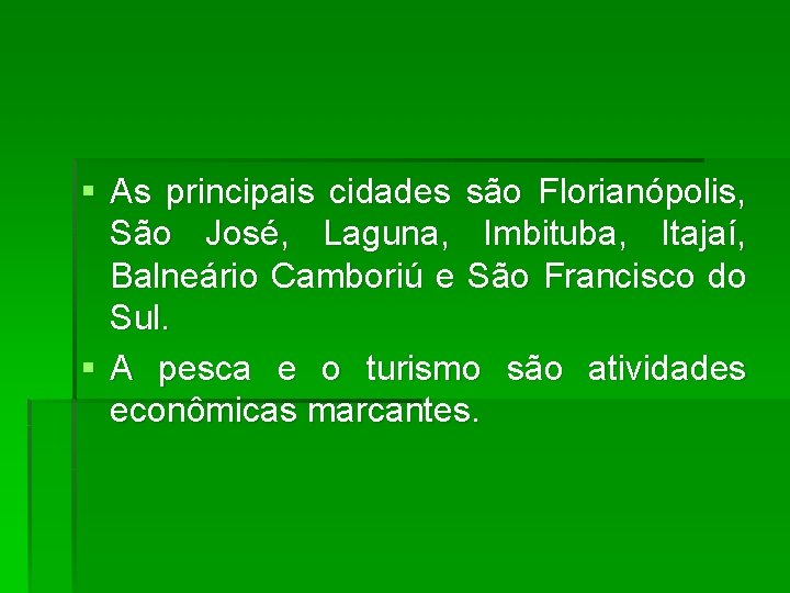 § As principais cidades são Florianópolis, São José, Laguna, Imbituba, Itajaí, Balneário Camboriú e