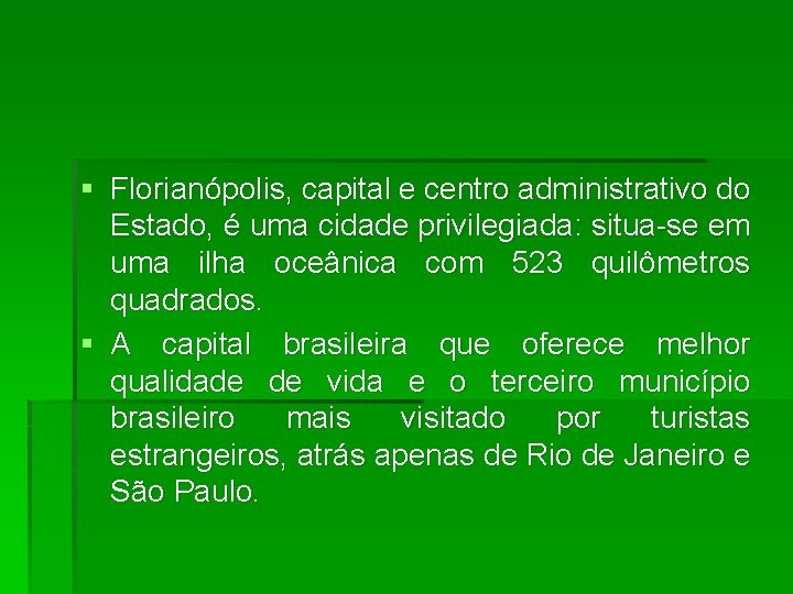 § Florianópolis, capital e centro administrativo do Estado, é uma cidade privilegiada: situa-se em