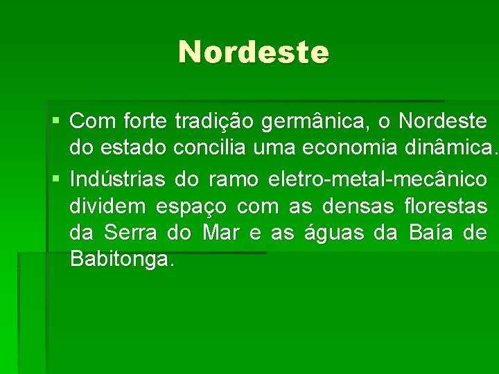 Nordeste § Com forte tradição germânica, o Nordeste do estado concilia uma economia dinâmica.