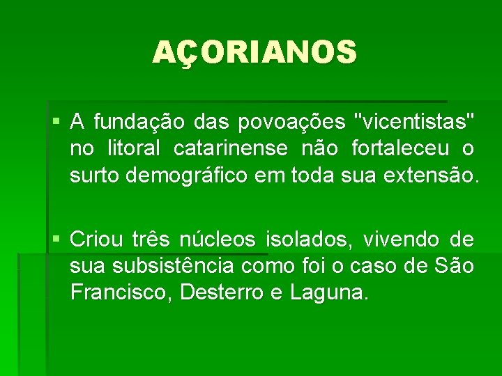 AÇORIANOS § A fundação das povoações "vicentistas" no litoral catarinense não fortaleceu o surto