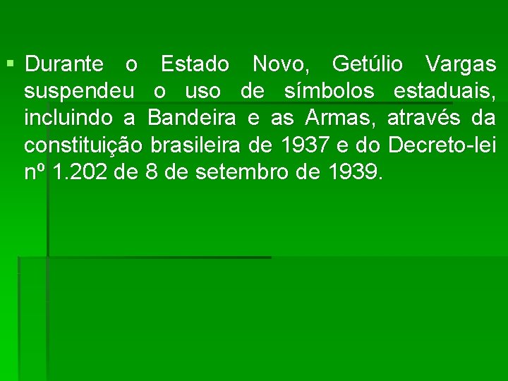 § Durante o Estado Novo, Getúlio Vargas suspendeu o uso de símbolos estaduais, incluindo