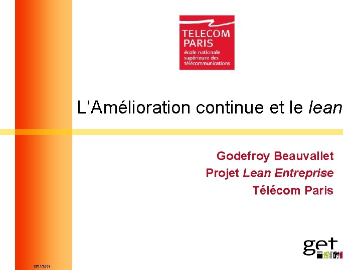 L’Amélioration continue et le lean Godefroy Beauvallet Projet Lean Entreprise Télécom Paris 12/01/2006 