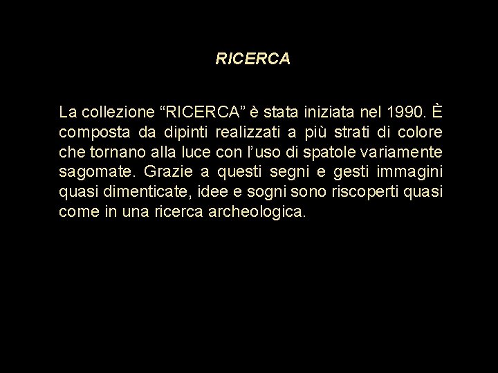 RICERCA La collezione “RICERCA” è stata iniziata nel 1990. È composta da dipinti realizzati