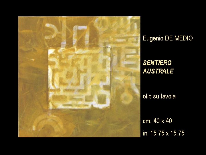 Eugenio DE MEDIO SENTIERO AUSTRALE olio su tavola cm. 40 x 40 in. 15.