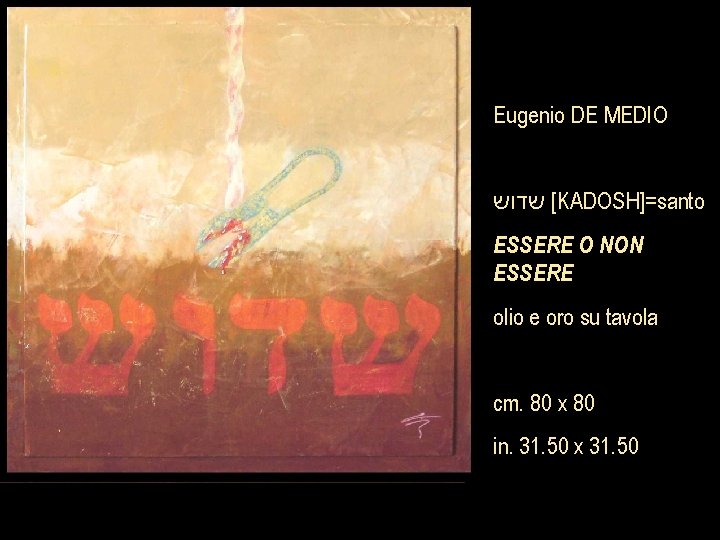 Eugenio DE MEDIO [ שדוש KADOSH]=santo ESSERE O NON ESSERE olio e oro su