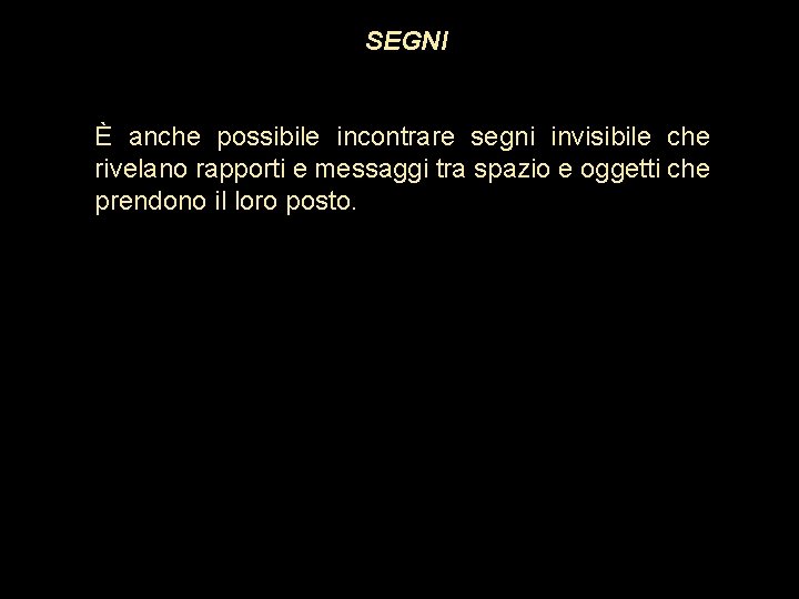 SEGNI È anche possibile incontrare segni invisibile che rivelano rapporti e messaggi tra spazio