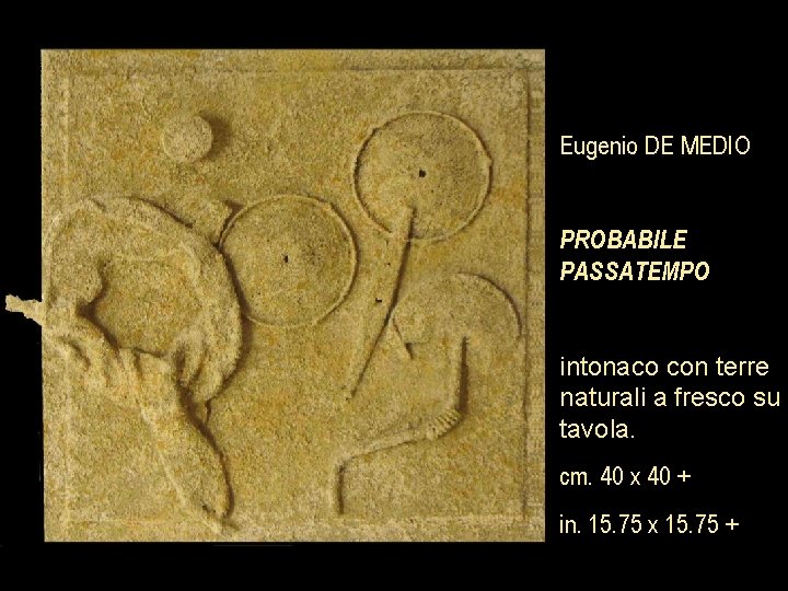 Eugenio DE MEDIO PROBABILE PASSATEMPO intonaco con terre naturali a fresco su tavola. cm.