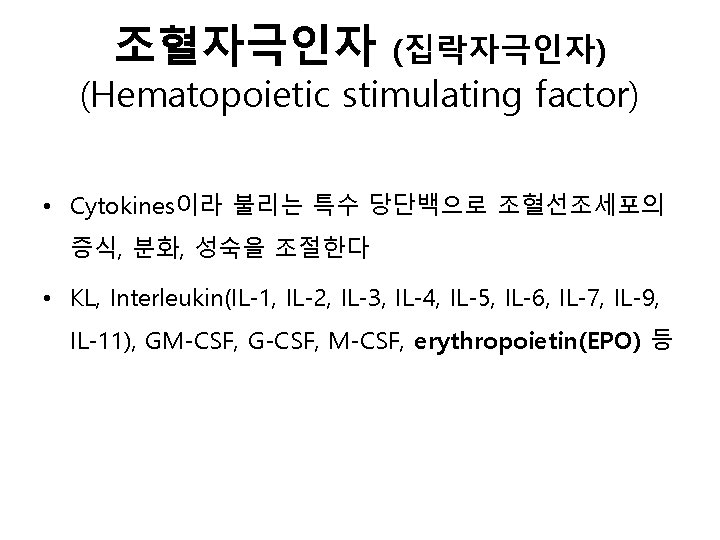 조혈자극인자 (집락자극인자) (Hematopoietic stimulating factor) • Cytokines이라 불리는 특수 당단백으로 조혈선조세포의 증식, 분화, 성숙을