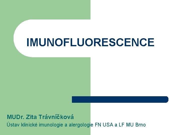 IMUNOFLUORESCENCE MUDr. Zita Trávníčková Ústav klinické imunologie a alergologie FN USA a LF MU