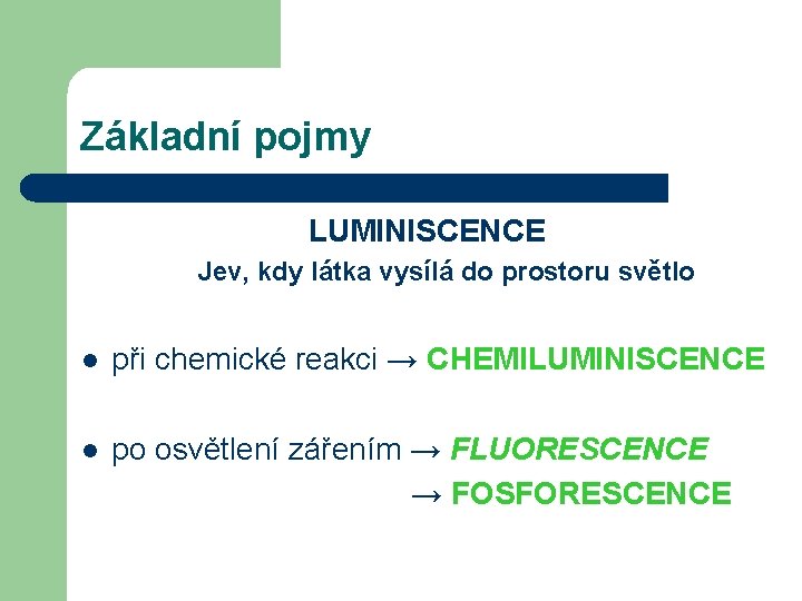 Základní pojmy LUMINISCENCE Jev, kdy látka vysílá do prostoru světlo l při chemické reakci