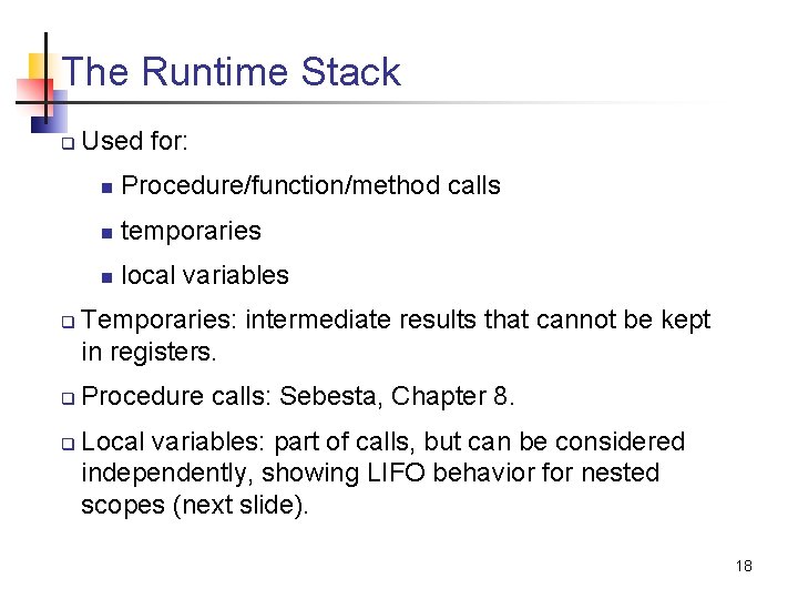 The Runtime Stack q q Used for: n Procedure/function/method calls n temporaries n local