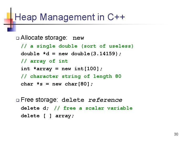 Heap Management in C++ q Allocate storage: new // a single double (sort of