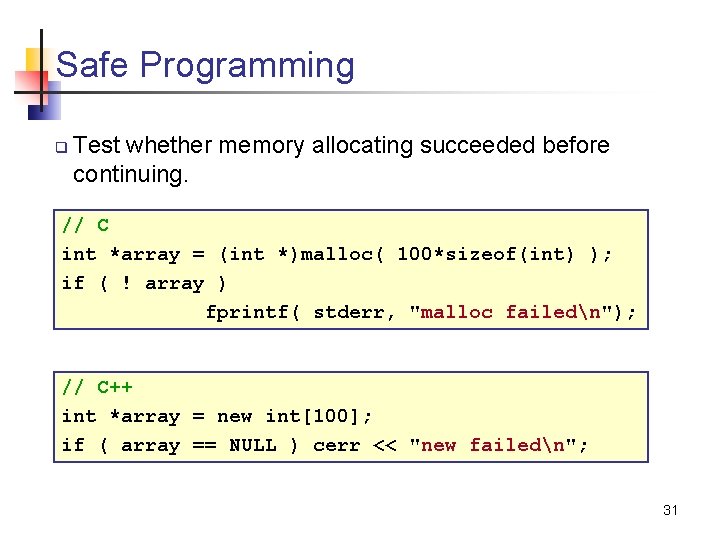 Safe Programming q Test whether memory allocating succeeded before continuing. // C int *array