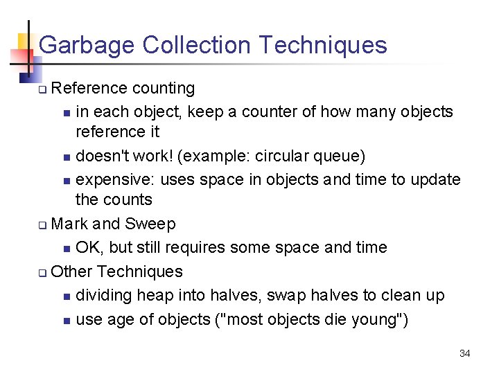 Garbage Collection Techniques Reference counting n in each object, keep a counter of how