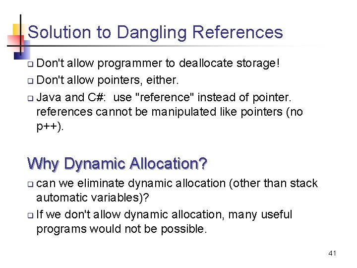 Solution to Dangling References Don't allow programmer to deallocate storage! q Don't allow pointers,