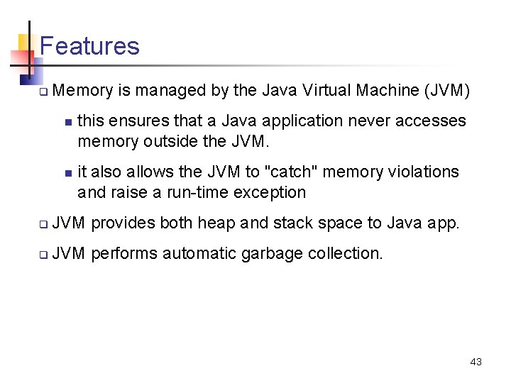 Features q Memory is managed by the Java Virtual Machine (JVM) n n this