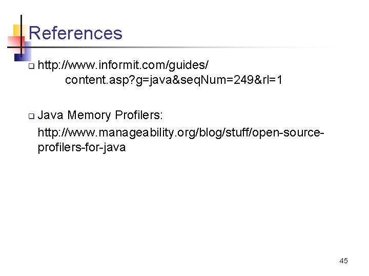 References q q http: //www. informit. com/guides/ content. asp? g=java&seq. Num=249&rl=1 Java Memory Profilers: