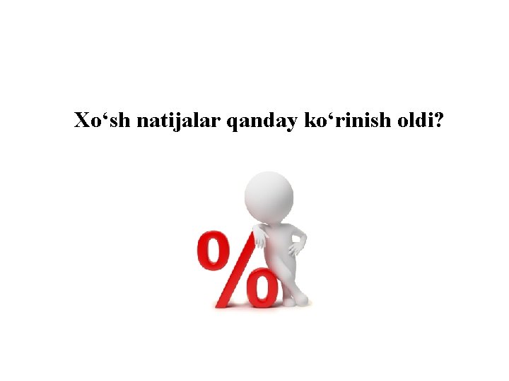 Xo‘sh natijalar qanday ko‘rinish oldi? Xo‘sh natijalar qanday ko‘rinish oldi?