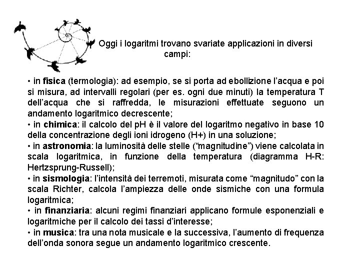  Oggi i logaritmi trovano svariate applicazioni in diversi campi: • in fisica (termologia):