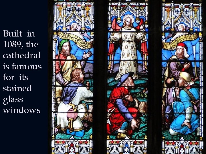 Built in 1089, the cathedral is famous for its stained glass windows Built in 1089, the cathedral is famous for its stained glass windows