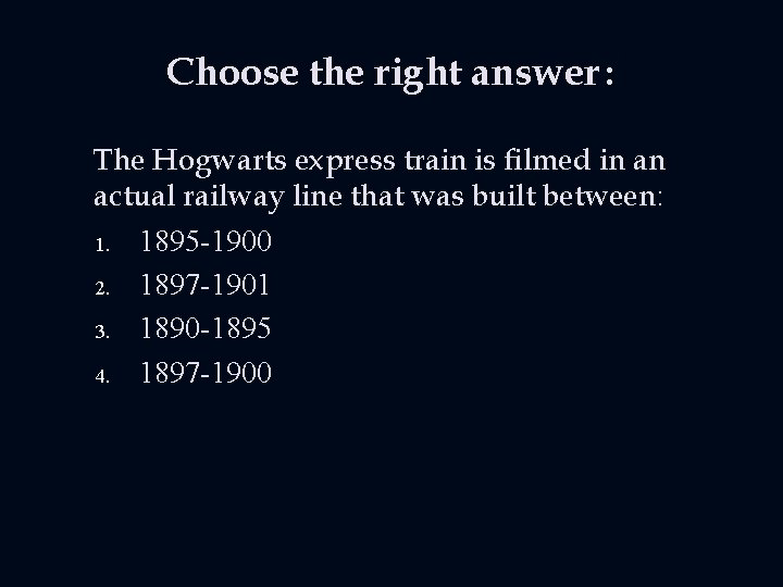 Choose the right answer : The Hogwarts express train is filmed in an actual Choose the right answer : The Hogwarts express train is filmed in an actual