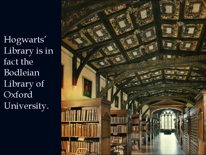 Hogwarts’ Library is in fact the Bodleian Library of Oxford University. 