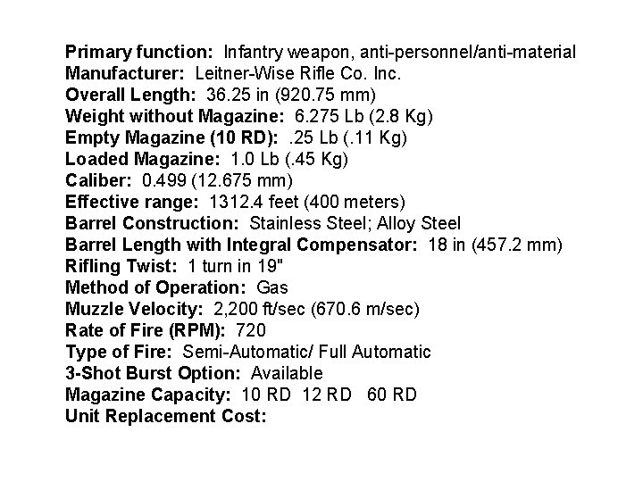 Primary function: Infantry weapon, anti-personnel/anti-material Manufacturer: Leitner-Wise Rifle Co. Inc. Overall Length: 36. 25