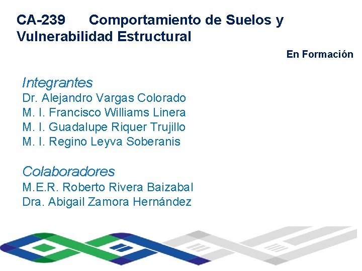 CA-239 Comportamiento de Suelos y Vulnerabilidad Estructural Instituto de Ingeniería En Formación Integrantes Dr.