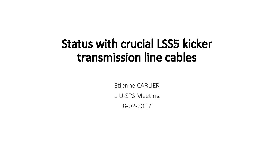 Status with crucial LSS 5 kicker transmission line cables Etienne CARLIER LIU-SPS Meeting 8