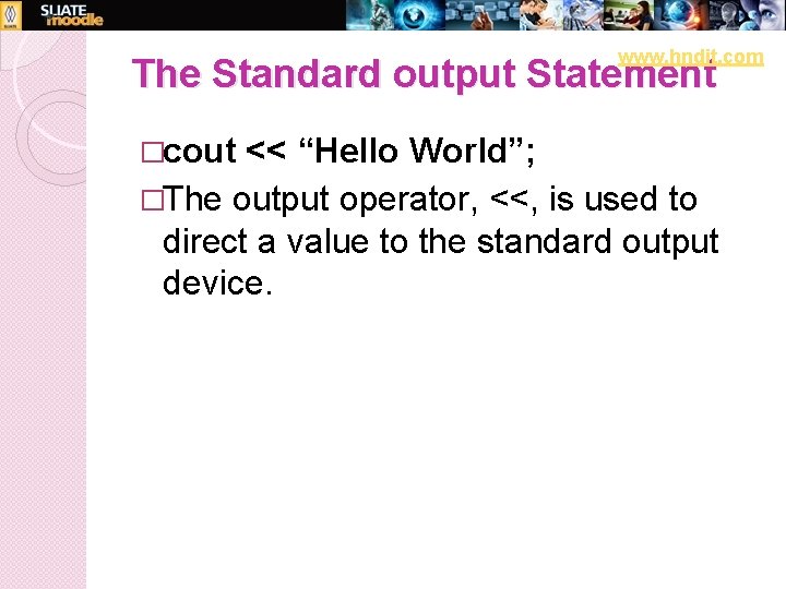 www. hndit. com The Standard output Statement �cout << “Hello World”; �The output operator,