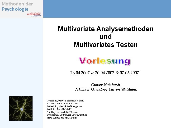 Methoden der Psychologie Multivariate Analysemethoden und Multivariates Testen 23. 04. 2007 & 30. 04. Methoden der Psychologie Multivariate Analysemethoden und Multivariates Testen 23. 04. 2007 & 30. 04.